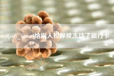 梧州给别人担保被冻结了银行卡