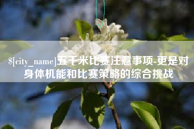 梧州五千米比赛注意事项-更是对身体机能和比赛策略的综合挑战