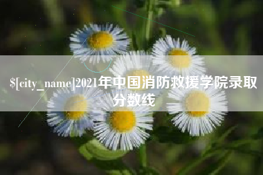 梧州2021年中国消防救援学院录取分数线