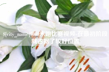 梧州5000米跑比赛视频-在最初阶段就占据了较好位置
