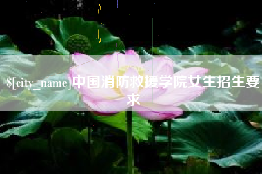 梧州中国消防救援学院女生招生要求