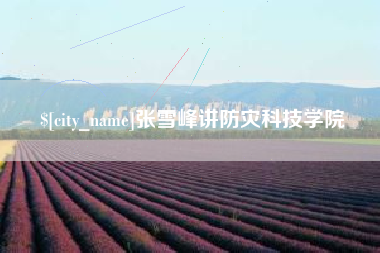 梧州张雪峰讲防灾科技学院