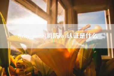 梧州消防cccf认证是什么