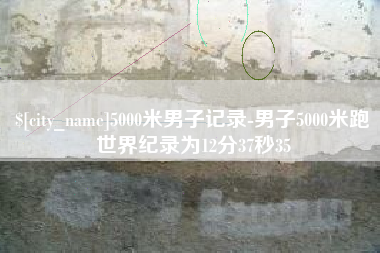 梧州5000米男子记录-男子5000米跑世界纪录为12分37秒35