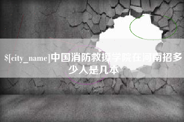 梧州中国消防救援学院在河南招多少人是几本
