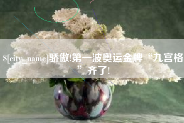 梧州骄傲!第一波奥运金牌“九宫格”齐了!