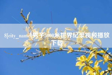 梧州男子5000米世界纪录视频播放下载