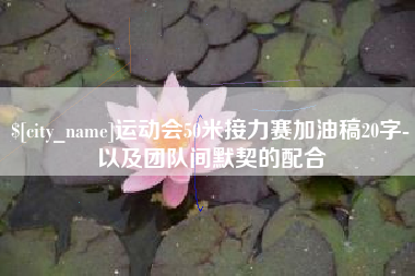 梧州运动会50米接力赛加油稿20字-以及团队间默契的配合