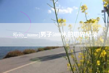 梧州男子5000米的世界纪录
