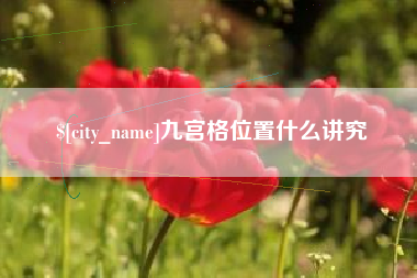 梧州九宫格位置什么讲究